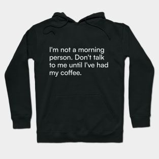 I'm not a morning person. Don't talk to me until I've had my coffee. Hoodie